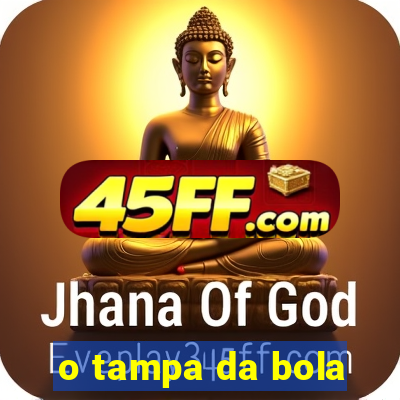 o tampa da bola
